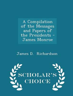 Book cover for A Compilation of the Messages and Papers of the Presidents - James Monroe - Scholar's Choice Edition