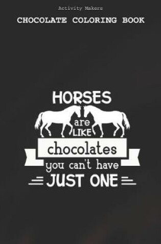 Cover of Horses Are Like Chocolates You Can't Have Just One - Chocolate Coloring Book