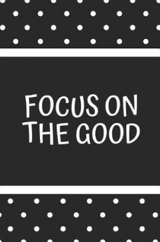 Cover of Focus on the Good