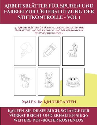 Cover of Malen im Kindergarten (Arbeitsblatter fur Spuren und Farben zur Unterstutzung der Stiftkontrolle - Vol 1)