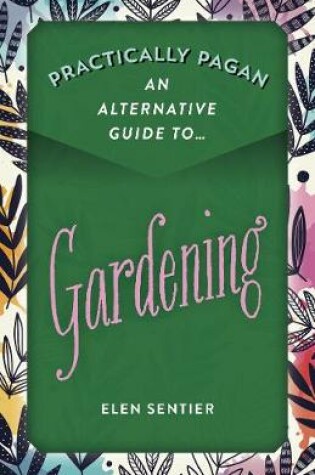 Cover of Practically Pagan - An Alternative Guide to Gardening