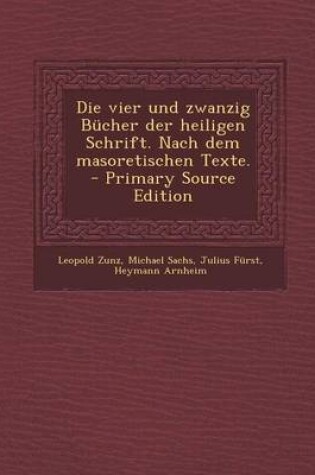 Cover of Die Vier Und Zwanzig Bucher Der Heiligen Schrift. Nach Dem Masoretischen Texte. - Primary Source Edition