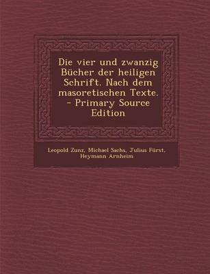Book cover for Die Vier Und Zwanzig Bucher Der Heiligen Schrift. Nach Dem Masoretischen Texte. - Primary Source Edition