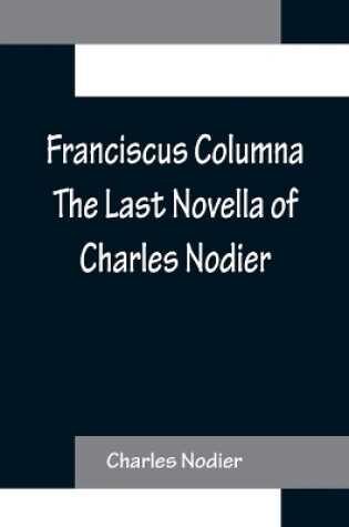 Cover of Franciscus Columna The Last Novella of Charles Nodier