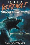 Book cover for I Killed a Werewolf for My Summer Vacation