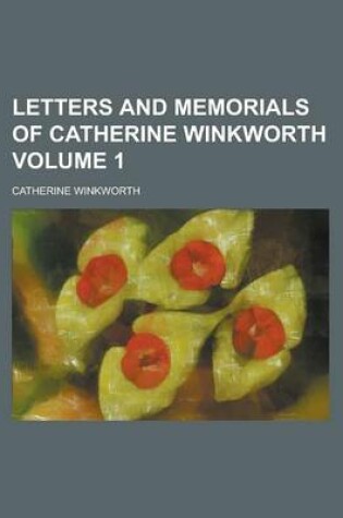 Cover of Letters and Memorials of Catherine Winkworth Volume 1