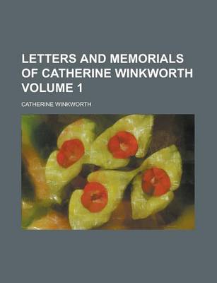 Book cover for Letters and Memorials of Catherine Winkworth Volume 1