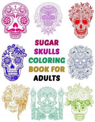 Book cover for Sugar Skulls Coloring Book For Adults