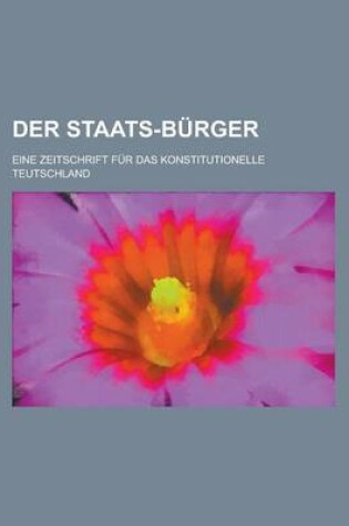 Cover of Der Staats-Burger; Eine Zeitschrift Fur Das Konstitutionelle Teutschland