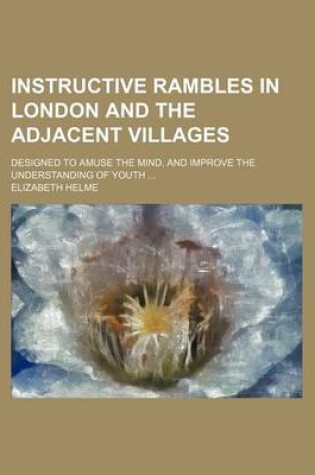 Cover of Instructive Rambles in London and the Adjacent Villages; Designed to Amuse the Mind, and Improve the Understanding of Youth