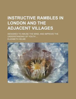 Book cover for Instructive Rambles in London and the Adjacent Villages; Designed to Amuse the Mind, and Improve the Understanding of Youth