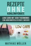 Book cover for Rezepte ohne Kohlenhydrate - 100 Low Carb Rezepte mit dem Thermomix zum Abnehmerfolg in nur 2 Wochen