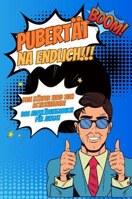Cover of Pubertät...na endlich!!! Dein Körper wird zum Actionhelden! Das Aufklärungsbuch für Jungs!