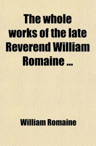 Cover of The Whole Works of the Late Reverend William Romaine, A.M. (Volume 1)