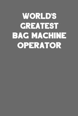 Book cover for World's Greatest Bag Machine Operator