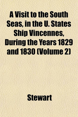 Book cover for A Visit to the South Seas, in the U. States Ship Vincennes, During the Years 1829 and 1830 (Volume 2)