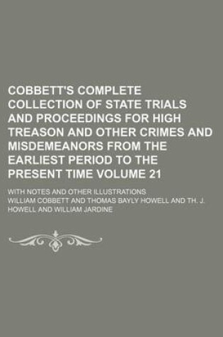 Cover of Cobbett's Complete Collection of State Trials and Proceedings for High Treason and Other Crimes and Misdemeanors from the Earliest Period to the Present Time Volume 21; With Notes and Other Illustrations