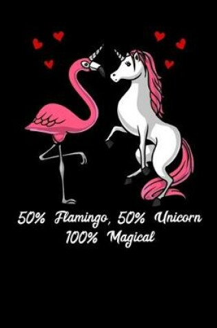 Cover of 50% Flamingo 50% Unicorn 100% Magical