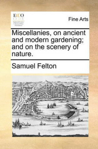 Cover of Miscellanies, on Ancient and Modern Gardening; And on the Scenery of Nature.