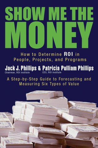 Cover of Show Me The Money: How to Determine ROI in People, Projects, and Programs