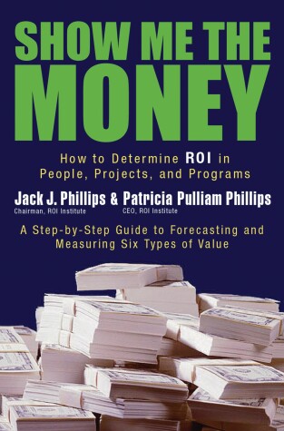 Book cover for Show Me The Money: How to Determine ROI in People, Projects, and Programs