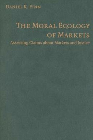 Cover of Moral Ecology of Markets, The: Assessing Claims about Markets and Justice