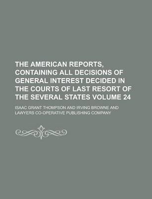 Book cover for The American Reports, Containing All Decisions of General Interest Decided in the Courts of Last Resort of the Several States Volume 24