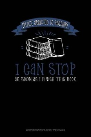 Cover of I'm Not Addicted to Reading I Can Stop as Soon as I Finish This Book