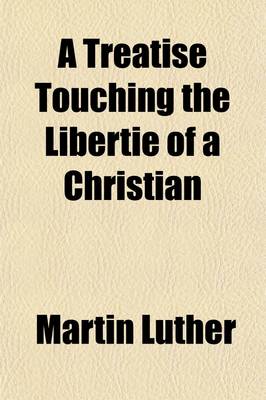 Book cover for A Treatise Touching the Libertie of a Christian; Written in Latin