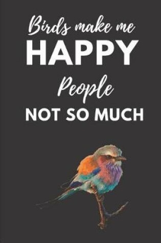 Cover of Birds Make Me Happy People Not So Much