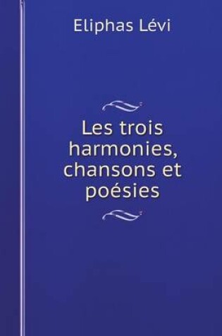 Cover of Les trois harmonies, chansons et poésies