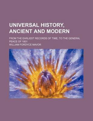 Book cover for Universal History, Ancient and Modern (Volume 13); From the Earliest Records of Time, to the General Peace of 1801