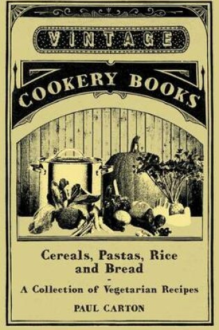 Cover of Cereals, Pastas, Rice and Bread - A Collection of Vegetarian Recipes