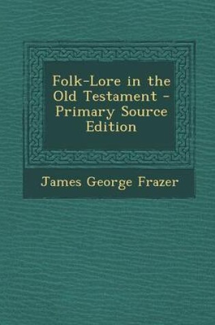 Cover of Folk-Lore in the Old Testament - Primary Source Edition