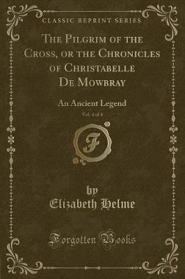 Book cover for The Pilgrim of the Cross, or the Chronicles of Christabelle de Mowbray, Vol. 4 of 4