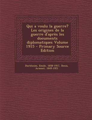 Book cover for Qui a Voulu La Guerre? Les Origines de La Guerre D'Apres Les Documents Diplomatiques Volume 1915 - Primary Source Edition