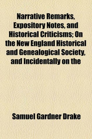 Cover of Narrative Remarks, Expository Notes, and Historical Criticisms; On the New England Historical and Genealogical Society, and Incidentally on the