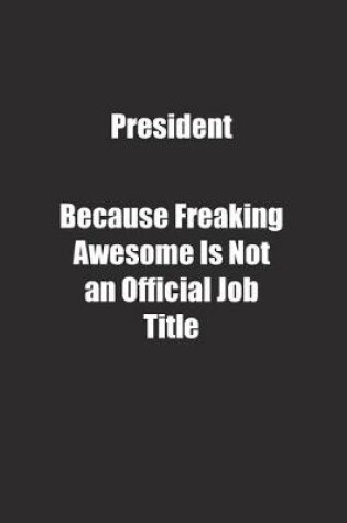 Cover of President Because Freaking Awesome Is Not an Official Job Title.