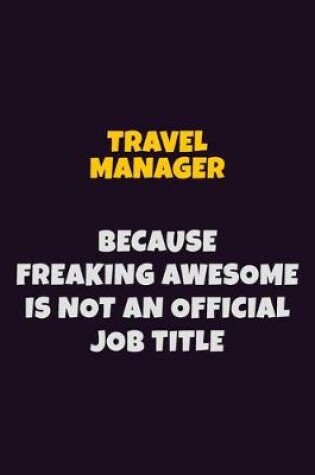 Cover of Travel Manager, Because Freaking Awesome Is Not An Official Job Title