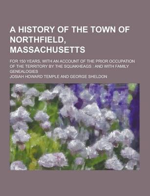 Book cover for A History of the Town of Northfield, Massachusetts; For 150 Years, with an Account of the Prior Occupation of the Territory by the Squakheags