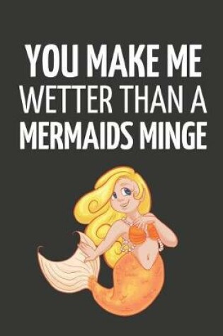 Cover of You Make Me Wetter Than a Mermaids Minge
