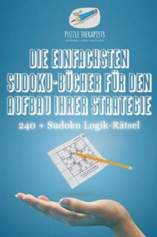 Cover of Die Einfachsten Sudoku-Bucher fur den Aufbau Ihrer Strategie 240 + Sudoku Logik-Ratsel