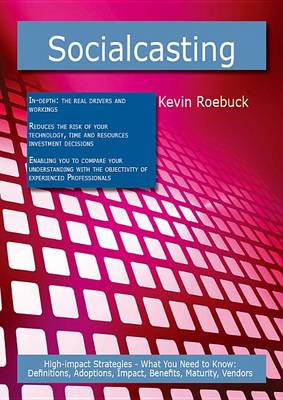 Book cover for Socialcasting: High-Impact Strategies - What You Need to Know: Definitions, Adoptions, Impact, Benefits, Maturity, Vendors