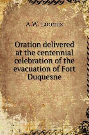 Cover of Oration delivered at the centennial celebration of the evacuation of Fort Duquesne