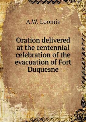 Book cover for Oration delivered at the centennial celebration of the evacuation of Fort Duquesne