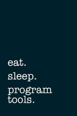 Cover of eat. sleep. program tools. - Lined Notebook