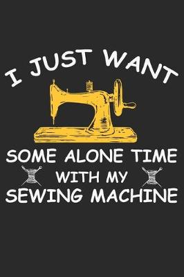 Book cover for I Just Want Some Alone Time With My Sewing Machine