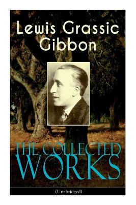 Book cover for The Collected Works of Lewis Grassic Gibbon (Unabridged)
