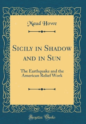 Book cover for Sicily in Shadow and in Sun: The Earthquake and the American Relief Work (Classic Reprint)