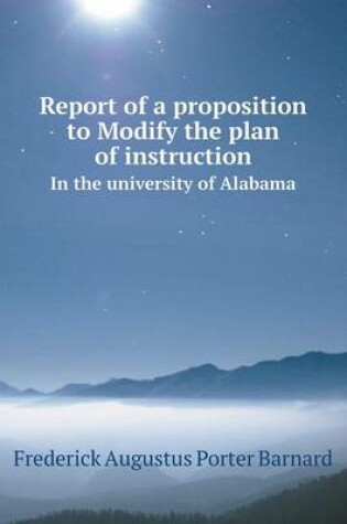 Cover of Report of a proposition to Modify the plan of instruction In the university of Alabama